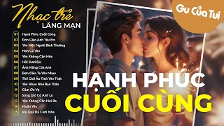 Nhạc Trẻ Tình Yêu Hay Nhất - LK Nhạc Trẻ Lãng Mạn | Hạnh Phúc Cuối Cùng, Đơn Giản Anh Yêu Em