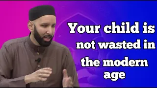 Your child is not wasted in themodern age-Dr.Omar Suleiman