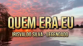 Quem Era Eu - Irisvaldo Silva (Legendado)