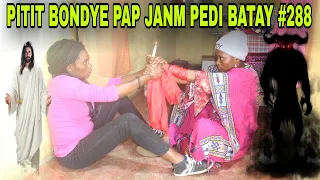 PITIT BONDYE PAP JANM PEDI BATAY #288/vin gade kijan kou malè pandye kase!!