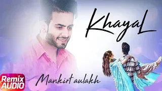 Khayal | Audio Remix | Mankirt Aulakh | Sabrina Bajwa | Sukh Sanghera | Latest Remix Song 2018