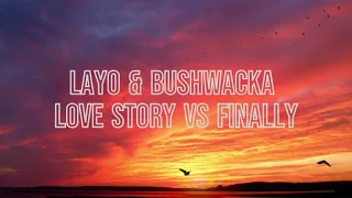 Layo & Bushwacka - Love Story vs Finally