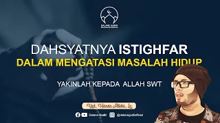 Dahsyatnya Istighfar dalam Mengatasi Semua Masalah Hidup, Yakin Pada Allah - Ustadz Hanan Attaki, Lc