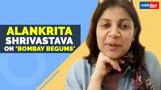 Alankrita Shrivastava on what she wants people to take away from 'Bombay Begums' | NETFLIX