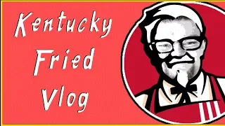 Kentucky Fried Vlog