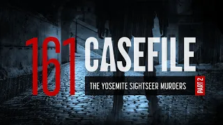 Case 161: The Yosemite Sightseer Murders (Part 2)