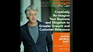 Use Creativity to Re-imagine Your Business and Slingshot to Greater Growth w/ Gabor George Burt