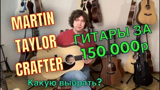 ТОП-3 Гитары за 150 000руб!!! MARTIN vs TAYLOR vs CRAFTER???