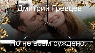 ОЧЕНЬ ЖИЗНЕННАЯ ПЕСНЯ - НЕ ВСЕМ СУЖДЕНО