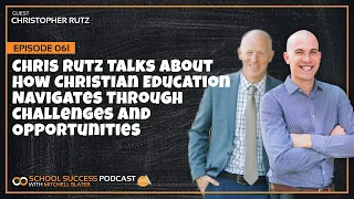 #061, Chris Rutz Talks About How Christian Education Navigates Through Challenges and Opportunities