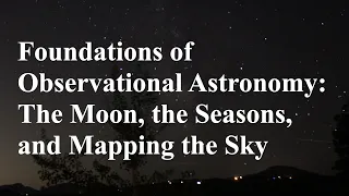 Foundations of Observational Astronomy: The Moon, the Seasons, and Mapping the Sky