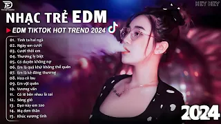 Tình Ta Hai Ngả Remix ♫ BXH Nhạc Trẻ EDM Hót Nhất Hiện Nay - Top 15 Bản EDM TikTok Hot Trend 2024