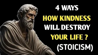 STOP BEING KIND! | 4 WAYS HOW KINDNESS WILL RUIN YOUR LIFE? | STOICISM