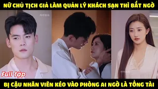 Nữ chủ tịch giả làm quản lý khách sạn thì bất ngờ bị cậu nhân viên kéo vào phòng ai ngờ là tổng tài