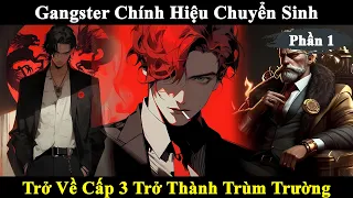 Phần 1 | Gangster Chính Hiệu Trùng Sinh Về Thời Cấp 3 Làm Trùm Trường | Review Truyện