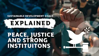 SDGs Explained: #16 Peace, Justice and Strong Institutions