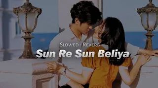 Sun Re Sun Beliya Slowed - Reverb || Extracted Version||