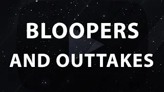 Bloopers and Outtakes #1