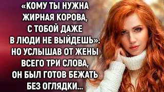 Кому ты нужна? С тобой даже в люди не выйдешь. Но услышав от жены всего три слова…