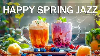 Happy Spring Coffee Jazz Music ☕ Positive Morning Sweet Jazz & Relaxing Bossa Nova for Good Mood