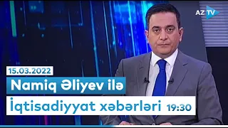 Namiq Əliyev ilə "İqtisadiyyat xəbərləri" - 15.03.2022