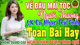 VỀ ĐÂU MÁI TÓC NGƯỜI THƯƠNG➤LK Nhạc Sống Thôn Quê Hay Nhất NGỌT NGÀO SAY ĐẮM NGHE THẤM ĐƯỢM TÌNH QUÊ