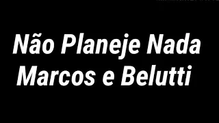 Marcos e Belutti - Não Planeje Nada (Letra)