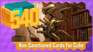Non-Sanctioned Cards For Cube | MTG Cube Design | The 540