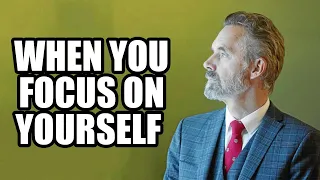 WHEN YOU FOCUS ON YOURSELF  - Jordan Peterson (Best Motivational Speech)