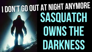 He Will Not Go Into The Dark ANYMORE - Sasquatches Own The Darkness