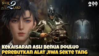 Kekaisaran Asli Benua Douluo Perebutankan Alat Jiwa Sekte Tang || SOUL LAND 2 Novel 299