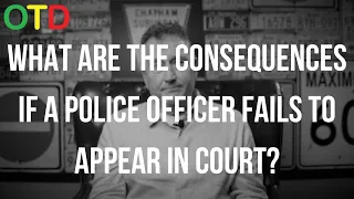 WHAT ARE THE CONSEQUENCES IF A POLICE OFFICER FAILS TO APPEAR IN COURT?