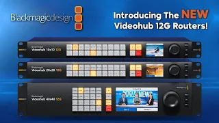 Introducing the NEW Blackmagic Design Videohub 12G Routers!