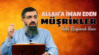 Allah'a İman Eden Müşrikler? Halis Bayancuk Hoca