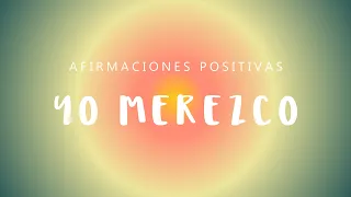 YO MEREZCO: Afirmaciones Positivas Sentirte Digno de Merecer | Mejora Autoestima | Elimina Bloqueos