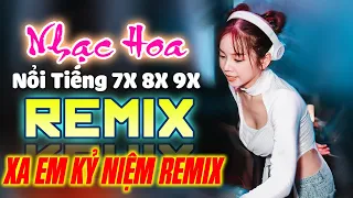 XA EM KỶ NIỆM REMIX 💙 LK Nhạc Hoa Lời Việt Remix NỔI TIẾNG MỘT THỜI 7X 8X 9X