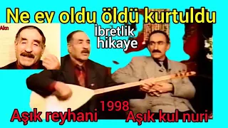 Ne ey oldu öldü kurtuldu  - âşık Reyhani - kul nuri'nin konuğu- Abdullah hikayesi-indirmek yasaktır