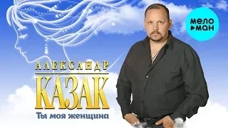 Александр Казак -  Ты моя женщина (Альбом 2020)