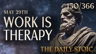 WORK IS THERAPY - May 29th #dailystoic #philosophy