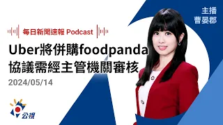 【新聞速報 Podcast】Uber 宣布將併購 foodpanda 台灣外送事業｜20240514公視新聞網