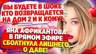 Дом 2 Новости и Слухи (5.08.2021). Яна Африкантова сболтнула лишнего о Даве.