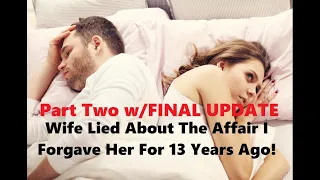 UPDATE: Wife Lied About the Affair I Forgave Her for 13 Years Ago!  (Part Two)