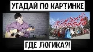 УГАДАЙ ПЕСНЮ ПО КАРТИНКЕ! ГДЕ ЛОГИКА?! (ПЕРЕЗАЛИВ)