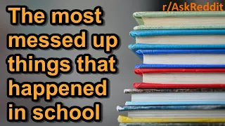 Reddit's most messed up school stories (r/AskReddit)