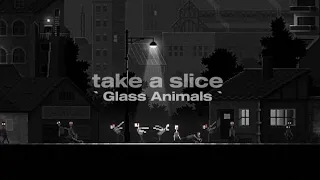 take a slice | 'Glass Animals` | lyrics