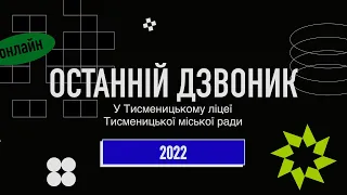 Свято Останнього дзвоника у Тисменицькому ліцеї Тисменицької міської ради-2022 ONLINE