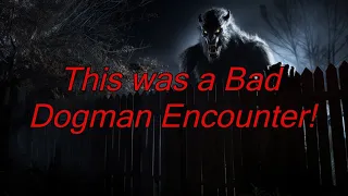 This was a Bad Dogman Encounter!