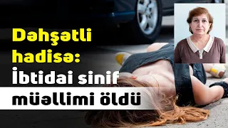 Bakıda dəhşətli hadisə: İbtidai sinif müəllimi öldü