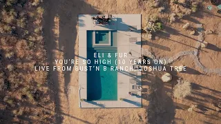 Eli & Fur - You're So High (10 Years On), live from Bust'n B Ranch, Joshua Tree