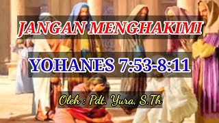 YOHANES 7:53-8:11 || JANGAN MENGHAKIMI || OLEH : Pdt. YURA, S.Th